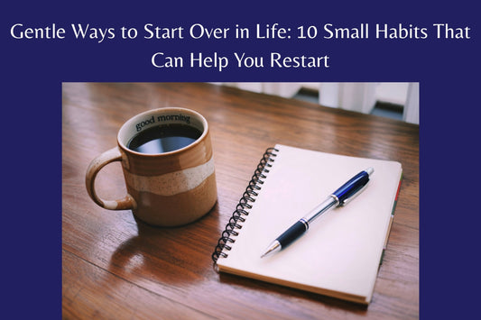 Gentle Ways to Start Over in Life