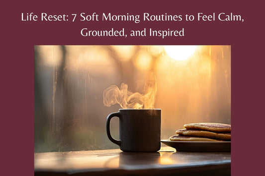 Life Reset: 7 Soft Morning Routines to Feel Calm, Grounded, and Inspired