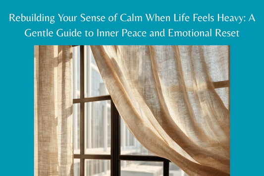 Rebuilding Your Sense of Calm When Life Feels Heavy: A Gentle Guide to Inner Peace and Emotional Reset