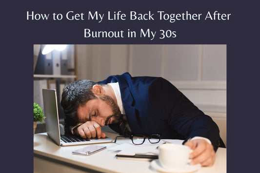 How to Get My Life Back Together After Burnout in My 30s