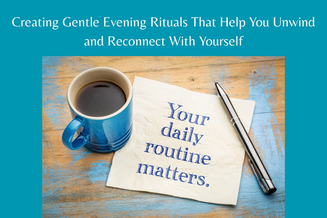 Creating Gentle Evening Rituals That Help You Unwind and Reconnect With Yourself