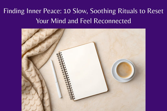 Finding Inner Peace: 10 Slow, Soothing Rituals to Reset Your Mind and Feel Reconnected