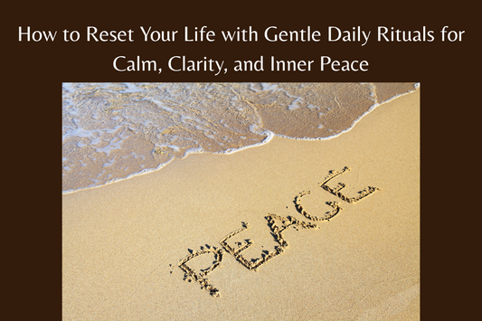 Reset Your Life with Gentle Daily Rituals for Calm and Clarity