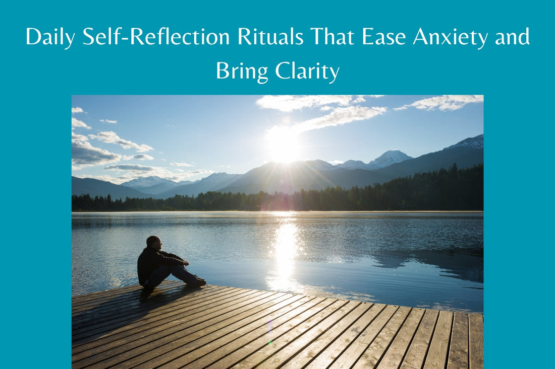Daily Self-Reflection Rituals That Ease Anxiety and Bring Clarity