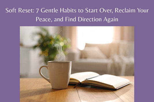 Soft Reset: 7 Gentle Habits to Start Over, Reclaim Your Peace, and Find Direction Again